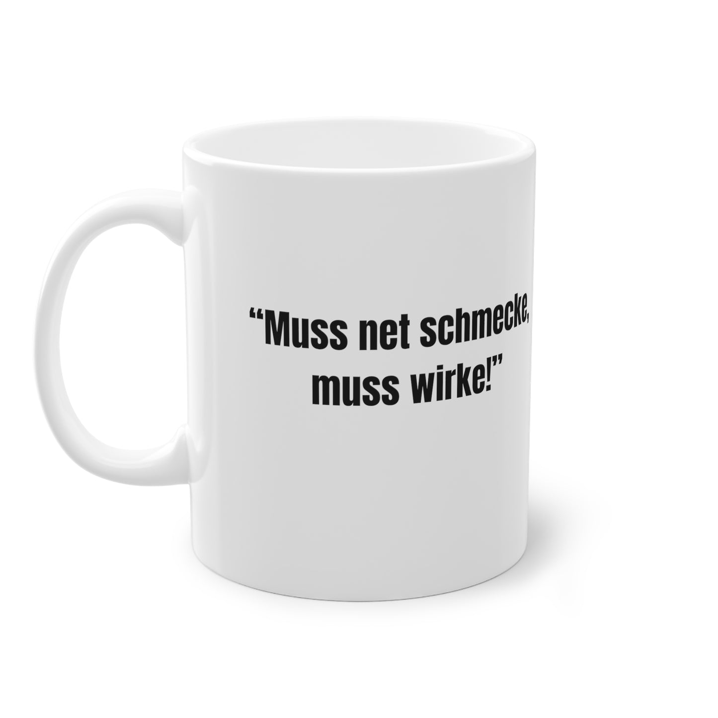 Muss net schmecke, muss wirke Tasse
